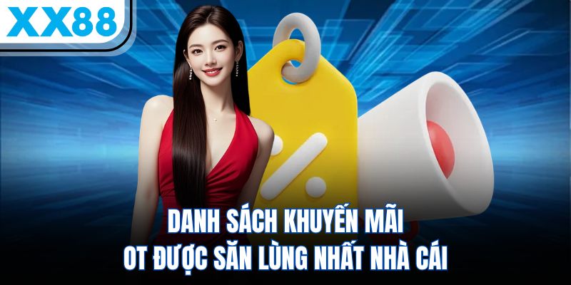 XX88 8 Danh sách khuyến mãi ot được săn lùng nhất nhà cái