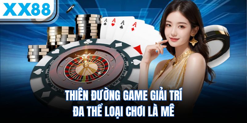 XX88 6 Thiên đường game giải trí đa thể loại chơi là mê